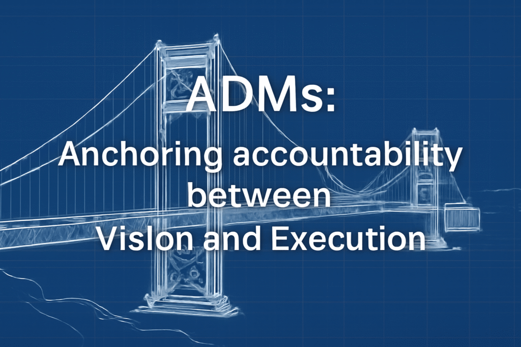 ADMs are the anchoring pylons for the bridge between Vision and Execution